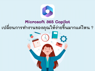 Microsoft 365 Copilot เปลี่ยนการทำงานของคุณให้ง่ายขึ้นมากแค่ไหน ?