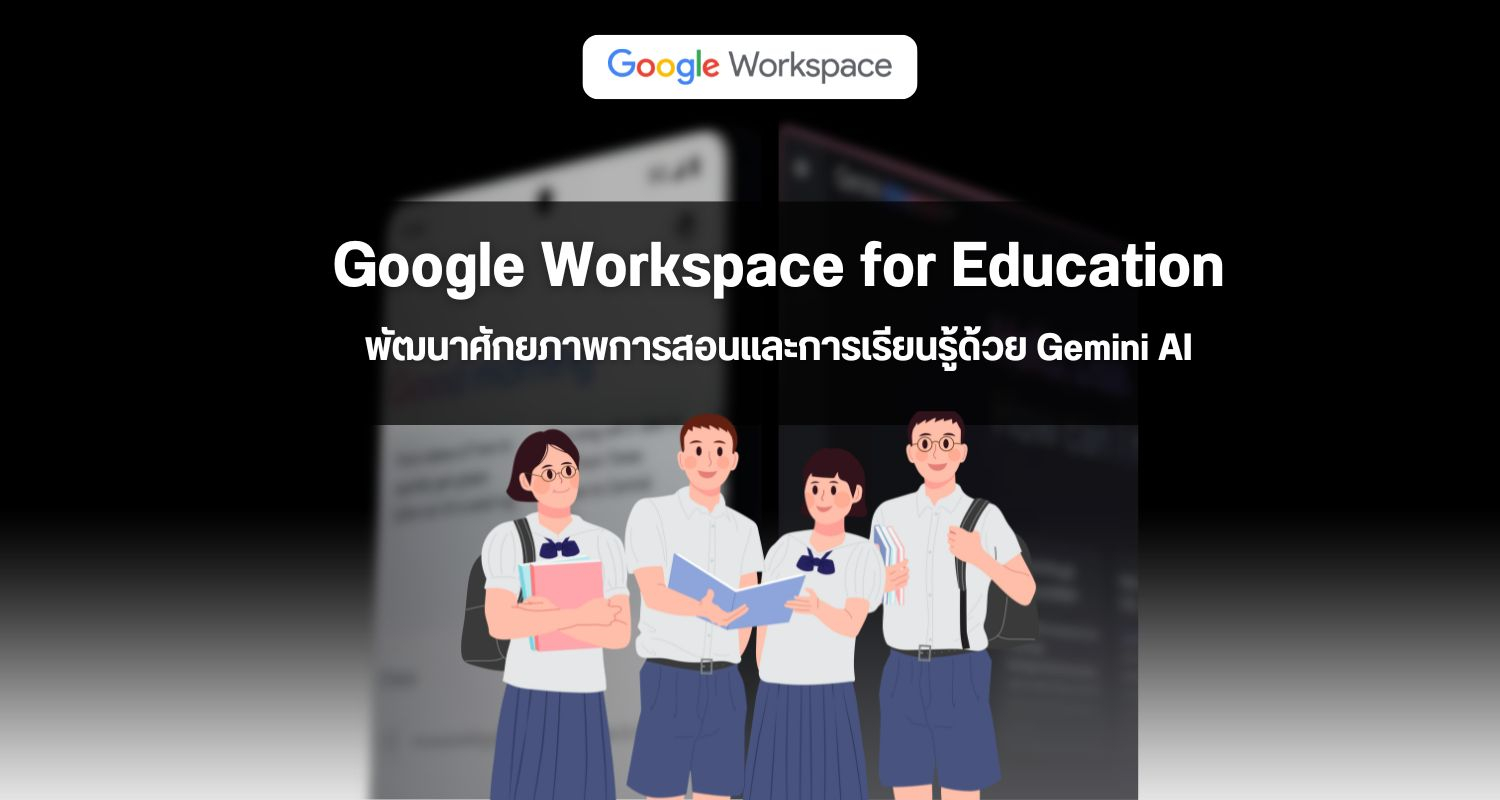 Google Workspace for Education พัฒนาศักยภาพการสอนและการเรียนรู้ด้วย Gemini AI