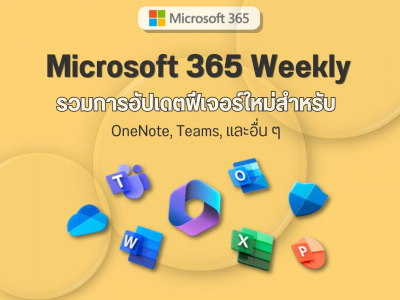 Microsoft 365 Weekly: รวมการอัปเดตฟีเจอร์ใหม่สำหรับ OneNote Teams และอื่นๆ