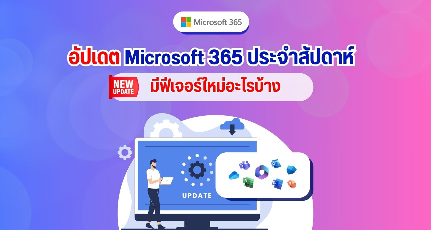 อัปเดต Microsoft 365 ประจำสัปดาห์ มีฟีเจอร์ใหม่อะไรบ้าง