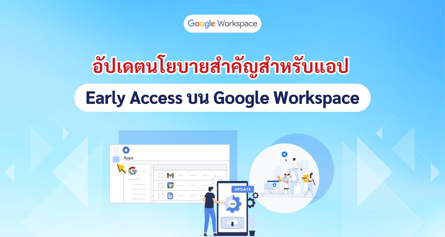 Google Workspace อัปเดตนโยบายสำคัญสำหรับแอป Early Access เริ่มวันที่ 30 กรกฎาคม 2024