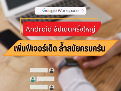 Android อัปเดตครั้งใหญ่! เพิ่มฟีเจอร์เด็ด ล้ำสมัยครบครัน