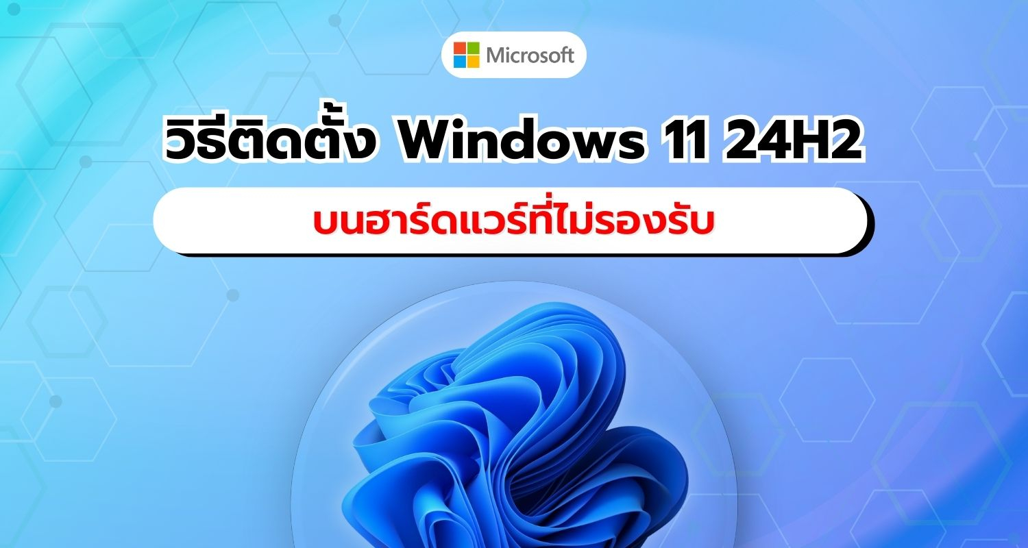 วิธีการติดตั้ง Windows 11 เวอร์ชัน 24H2 บนฮาร์ดแวร์ที่ไม่รองรับ