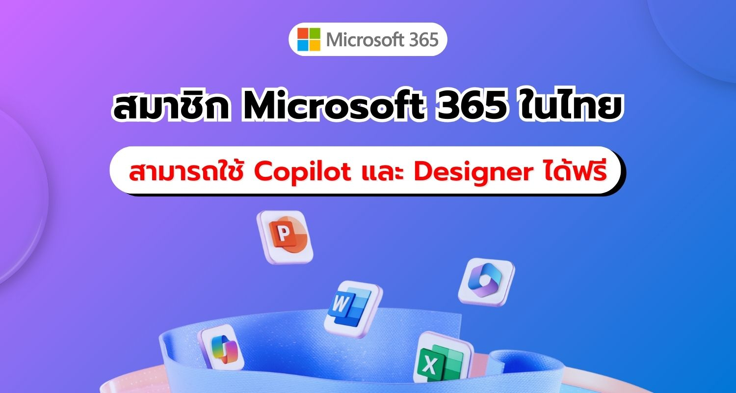 ลูกค้าไทยใช้ได้ฟรี! Microsoft 365 Personal/Family สามารถใช้ Copilot และ Designer โดยไม่ต้องจ่ายเพิ่ม