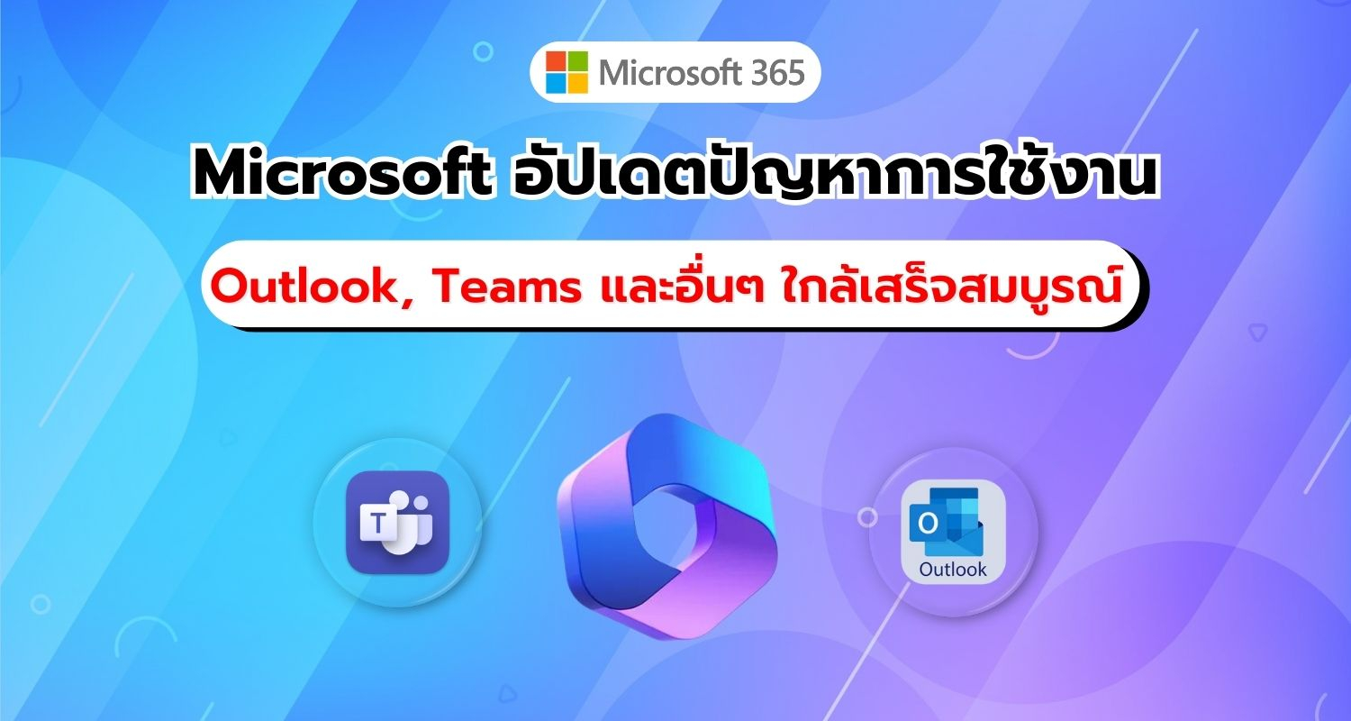 Microsoft ยืนยันปัญหาการใช้งาน Outlook และ Teams พร้อมอัปเดตความคืบหน้าการแก้ไข