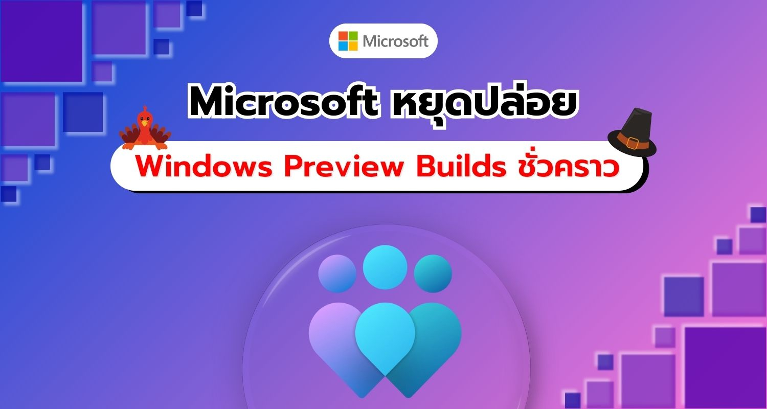 Microsoft ประกาศหยุดปล่อย Windows Preview Builds ชั่วคราวช่วงวันหยุด Thanksgiving