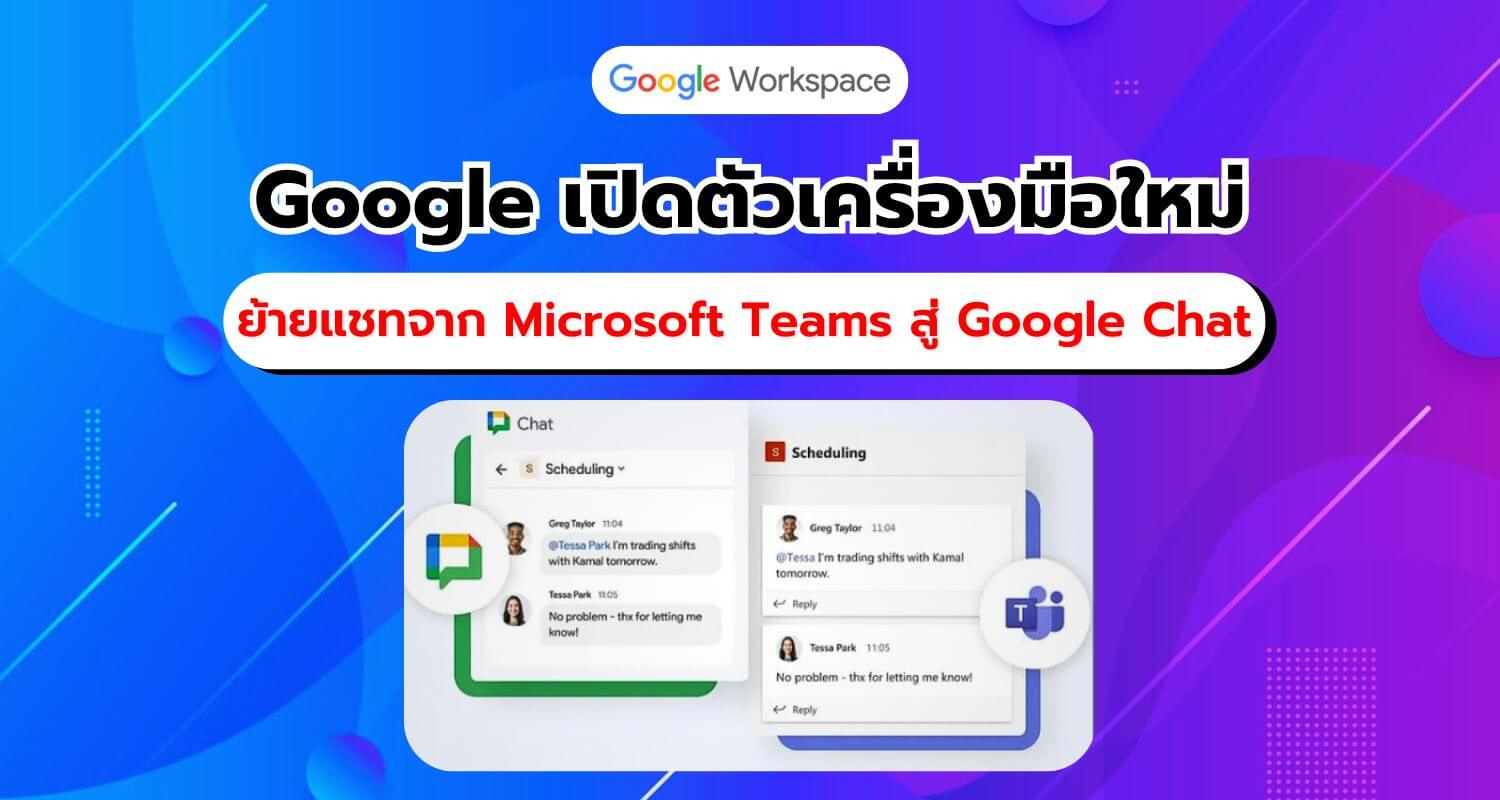 Google เปิดตัวเครื่องมือช่วยย้ายแชทจาก Microsoft Teams ไปยัง Google Chat อย่างเป็นทางการ!!